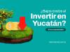 ¿Por qué es más bajo el costo de inversión en Yucatán?