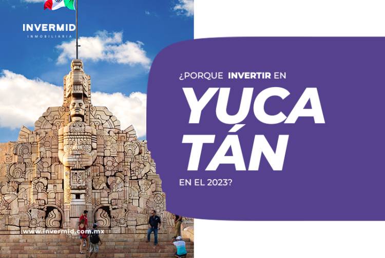 ¿Porque invertir en Yucatán en el 2023?