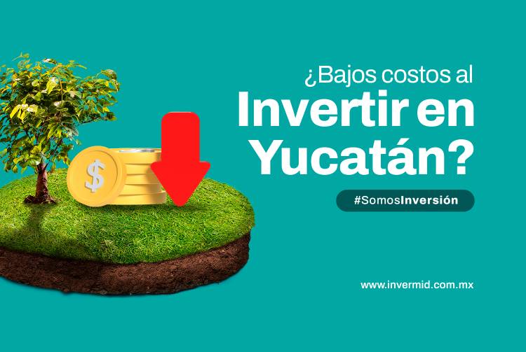 ¿Por qué es más bajo el costo de inversión en Yucatán?
